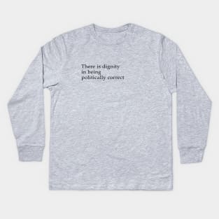 There is dignity in being political correct Kids Long Sleeve T-Shirt